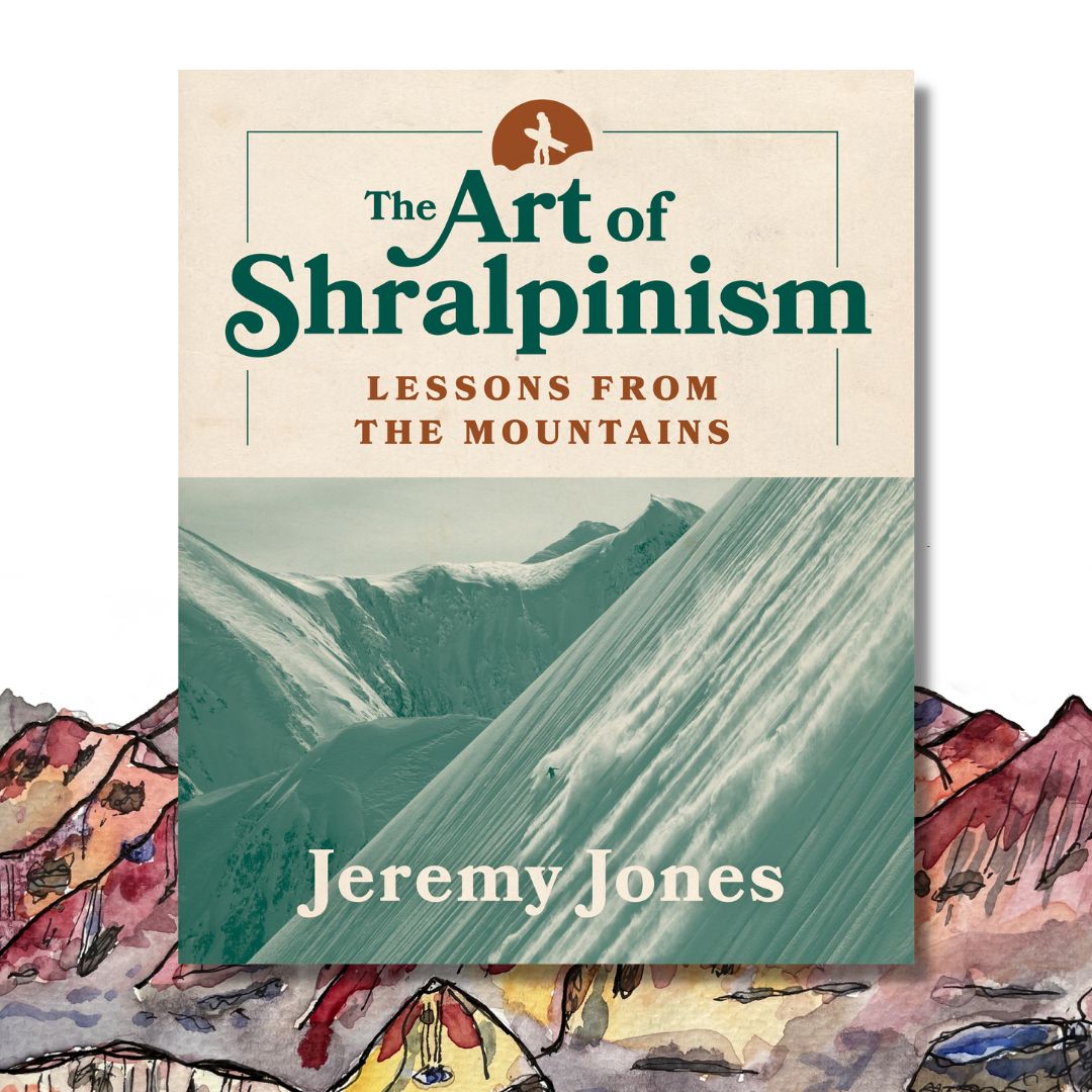 ART OF SHRALPINISM: Lessons From the Mountains by Jeremy Jones